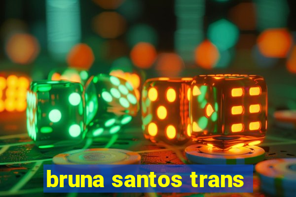 bruna santos trans